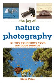 The joy of nature photography : 101 tips to improve your outdoor photos cover image
