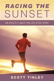 Racing the sunset : an athlete's quest for life after sport cover image