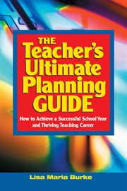 Teacher's Ultimate Planning Guide : How to Achieve a Successful School Year and Thriving Teaching Career cover image
