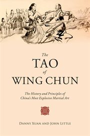 The tao of Wing Chun : the history and principles of China's most explosive martial art cover image