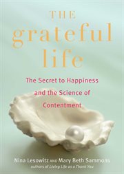 The Grateful Life : The Secret to Happiness, and the Science of Contentment cover image