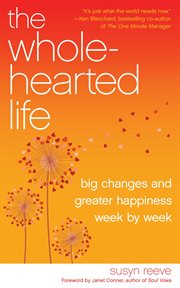 The Wholehearted Life : Big Changes and Greater Happiness Week by Week cover image