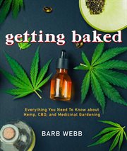 Getting Baked : Everything You Need to Know about Hemp, CBD, and Medicinal Gardening cover image