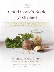 The good cook's book of mustard : one of the world's most beloved condiments, with more than 100 recipes cover image