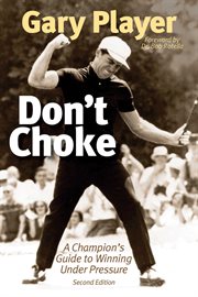 Don't choke : a champion's guide to winning under pressure cover image