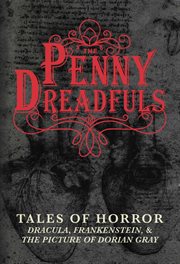 The Penny Dreadfuls : tales of horror: Dracula, Frankenstein, and the picture of Dorian Gray cover image