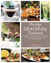 The age gracefully cookbook : the power of FoodTrients to promote health and well-being for a joyful and sustainable life cover image