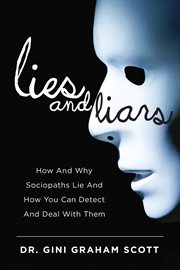 Lies and liars : how and why sociopaths lie and how you can detect and deal with them cover image