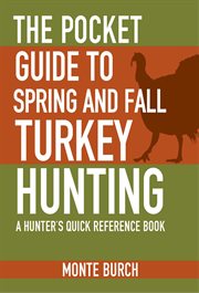 The pocket guide to spring and fall turkey hunting : a hunter's quick reference book cover image