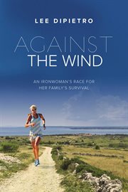 Against the wind : an Ironwoman's race for her family's survival cover image