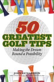 50 Greatest Golf Tips : Making the Dream Round a Reality cover image