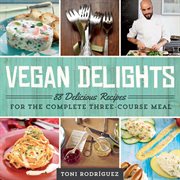Vegan delights : 88 delicious recipes for the complete three-course meal cover image