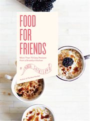 Food for friends : more than 75 easy recipes from a Brooklyn kitchen cover image
