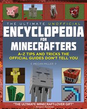 The ultimate unofficial encyclopedia for minecrafters : an A-Z book of tips and tricks the official guides don't teach you cover image