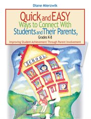 Quick and easy ways to connect with students and their parents, grades K-8 : improving student achievement through parent involvement cover image