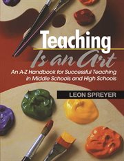 Teaching is an art : an A-Z handbook for successful teaching in middle schools and high schools cover image