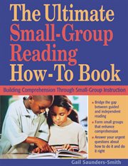 The ultimate small-group reading how-to book : building comprehension through small-group instruction cover image