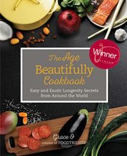 The age beautifully cookbook : easy and exotic longevity secrets from around the world cover image
