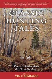 Classic Hunting Tales : Timeless Stories About the Great Outdoors cover image