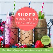 Super smoothies for Nutribullet : more than 75 simple recipes to supercharge your health cover image