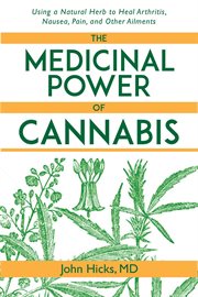 Medicinal power of cannabis : using a natural herb to heal arthritis, nausea, pain, and other ailments cover image