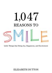 1,047 reasons to smile : little things that bring joy, happiness, and excitement cover image