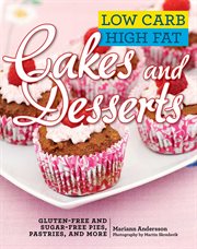Low carb high fat cakes and desserts : gluten-free and sugar-free pies, pastries, and more cover image