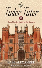 The tudor tutor. Your Cheeky Guide to the Dynasty cover image