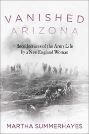 Vanished Arizona : recollections of the Army life of a New England woman cover image