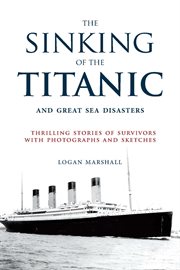 The sinking of the Titanic and great sea disasters : thrilling stories of suvivors with photographs and sketches cover image
