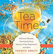 Tea time. Delicious Recipes, Fascinating Facts, Secrets of Tea Preparation, and More cover image