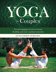 Yoga for couples : fun and engaging exercises to increase flexibility and create a spiritual connection cover image