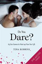 Do You Dare? : 65 Sex Games to Heat up Your Sex Life cover image