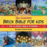 The complete Brick Bible for kids : six classic Bible stories cover image