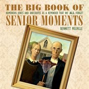 The big book of senior moments : humorous jokes and anecdotes as a reminder that we all forget cover image