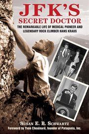 JFK's secret doctor : the remarkable life of medical pioneer and legendary rock climber Hans Kraus cover image