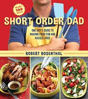 Short order dad : one guy's guide to making food and fun hassle-free cover image