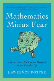Mathematics minus fear : how to make math fun and beneficial to your everyday life cover image