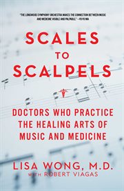 Scales to scalpels : doctors who practice the healing arts of music and medicine cover image