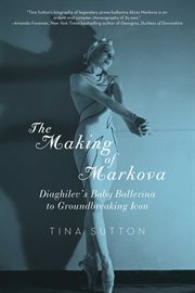 The making of Markova : Diaghilev's baby ballerina to groundbreaking icon cover image