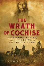 The wrath of Cochise : [the Bascom affair and the origins of the Apache wars] cover image