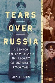 Tears over Russia : a search for family and the legacy of Ukraine's pogroms cover image