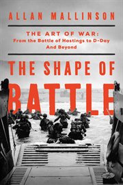 The shape of battle : the art of war : from the Battle of Hastings to D-Day and beyond cover image