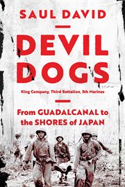 Devil dogs : first in, last out : King Company from Guadalcanal to the shores of Japan cover image
