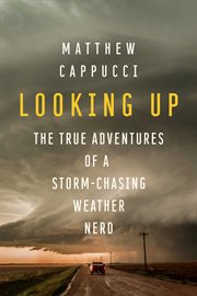 Looking up : the true adventures of a storm-chasing weather nerd cover image