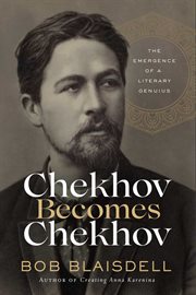 CHEKHOV BECOMES CHEKHOV : the emergence of a literary genius cover image