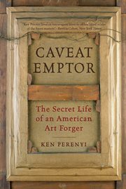 Caveat emptor : the secret life of an American art forger cover image