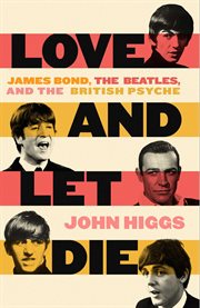 LOVE AND LET DIE : the beatles, james bond, and the british psyche cover image