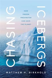 CHASING ICEBERGS : how frozen freshwater can save the planet cover image