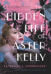 The Hidden Life of Aster Kelly : A Novel cover image